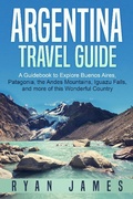Cover: Argentina Travel Guide: A Guidebook to Explore Buenos Aires, Patagonia, the Andes Mountains, Iguazu Falls, and more of This Wonderful Country - LZ Publishing