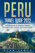 Cover: Peru Travel Guide 2022: A Guidebook to Explore Machu Picchu, Lima, Cusco, and much more - LZ Publishing