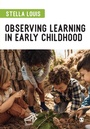 Cover: Observing Learning in Early Childhood - SAGE Publications Ltd