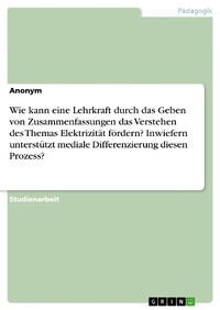 Abbildung von: Wie kann eine Lehrkraft durch das Geben von Zusammenfassungen das Verstehen des Themas Elektrizität fördern? Inwiefern unterstützt mediale Differenzierung diesen Prozess? - GRIN Verlag