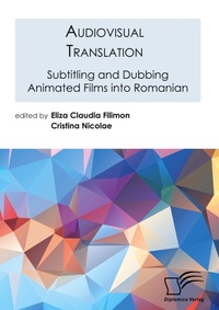 Abbildung von: Audiovisual Translation. Subtitling and Dubbing Animated Films into Romanian - Diplomica Verlag
