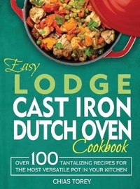Abbildung von: Easy Lodge Cast Iron Dutch Oven Cookbook - Kive Nane