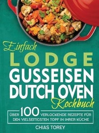Abbildung von: Einfach Lodge Gusseisen Dutch Oven Kochbuch - Kive Nane