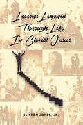 Cover: Lessons Learned Through Life In Christ Jesus - Clifton Jones, Jr.
