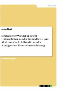 Abbildung von: Strategischer Wandel in einem Unternehmen aus der Gesundheits- und Medizintechnik. Fallstudie aus der Strategischen Unternehmensführung - GRIN Verlag