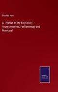 Cover: A Treatise on the Election of Representatives, Parliamentary and Municipal - Salzwasser-Verlag