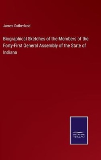 Enlarge image Cover: Biographical Sketches of the Members of the Forty-First General Assembly of the State of Indiana - Salzwasser-Verlag