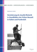 Cover: Heroisierung als visuelle Rhetorik in Standbildern der Fr&uuml;hen Neuzeit in Italien und Frankreich - Ergon