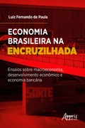 Cover: Economia Brasileira na Encruzilhada: Ensaios sobre Macroeconomia, Desenvolvimento Econ&ocirc;mico e Economia Banc&aacute;ria - Editora Appris