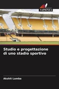 Cover: Studio e progettazione di uno stadio sportivo - Edizioni Sapienza
