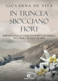 Abbildung von: In trincea sbocciano fiori. Ispirato dalle lettere d'amore e di guerra dell'eroe Gaetano De Vita - edizioni creativa