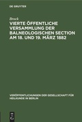 Cover: Vierte &ouml;ffentliche Versammlung der balneologischen Section am 18. und 19. M&auml;rz 1882 - De Gruyter