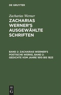 Cover: Zacharias Werner's poetische Werke, Band 2: Gedichte vom Jahre 1810 bis 1823 - De Gruyter