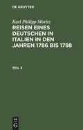Cover: Reisen eines Deutschen in Italien in den Jahren 1786 bis 1788. Teil 3 - De Gruyter