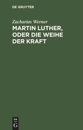Cover: Martin Luther, oder Die Weihe der Kraft - De Gruyter