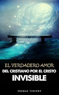 Cover: El verdadero amor del Cristiano por el Cristo invisible - FELIPE CHAVARRO POLAN&Iacute;A INC