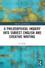 Cover: A Philosophical Inquiry into Subject English and Creative Writing - Routledge