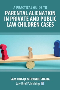 Abbildung von: A Practical Guide to Parental Alienation in Private and Public Law Children Cases - Law Brief Publishing