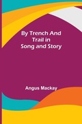 Cover: By Trench and Trail in Song and Story - ALPHA EDITION