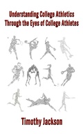 Cover: Understanding College Athletics Through The Eyes Of College Athletes - Timothy Jackson