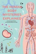 Cover: The Human Body Mysteries Explained - Yellow Pear Press
