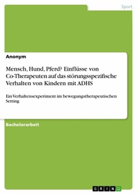 Abbildung von: Mensch, Hund, Pferd? Einflüsse von Co-Therapeuten auf das störungsspezifische Verhalten von Kindern mit ADHS - GRIN Verlag