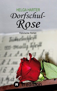 Abbildung von: Dorfschul Rose - Eine erstaunlich glückliche Geschichte mitten in Krieg und Vertreibung - tredition