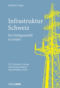 Abbildung von: Infrastruktur Schweiz - Ein Erfolgsmodell in Gefahr - NZZ Libro ein Imprint der Schwabe Verlagsgruppe AG