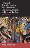 Cover: Feminist Transformations and Domestic Violence Activism in Divided Berlin, 1968-2002 - Oxford University Press