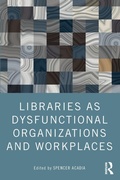 Cover: Libraries as Dysfunctional Organizations and Workplaces - Routledge