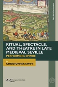 Cover: Ritual, Spectacle, and Theatre in Late Medieval Seville - Arc Humanities Press