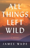 Cover: All Things Left Wild - Blackstone Publishing