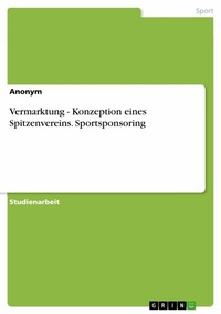 Abbildung von: Vermarktung - Konzeption eines Spitzenvereins. Sportsponsoring - GRIN Verlag