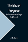 Cover: The Idea of Progress; An Inquiry Into Its Origin And Growth - ALPHA EDITION