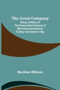 Cover: The Great Company; Being a History of the Honourable Company of Merchants-Adventurers Trading into Hudson's Bay - ALPHA EDITION