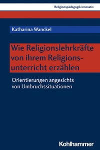 Abbildung von: Wie Religionslehrkräfte von ihrem Religionsunterricht erzählen - Kohlhammer