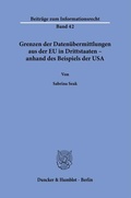 Cover: Grenzen der Daten&uuml;bermittlungen aus der EU in Drittstaaten - anhand des Beispiels der USA. - Duncker & Humblot