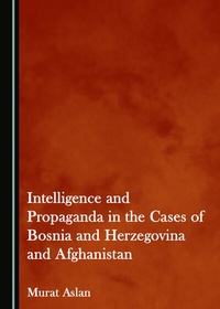 Abbildung von: Intelligence and Propaganda in the Cases of Bosnia and Herzegovina and Afghanistan - Cambridge Scholars Publishing