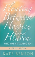 Cover: Floating Between Hospice and Heaven - Kate Ann Benson
