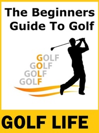 Abbildung von: Golf Life - The Beginners Guide To Golf - Lulu.com
