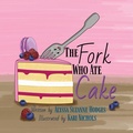 Cover: The Fork Who Ate Cake - Cake for Breakfast Press, LLC