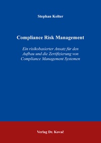 Abbildung von: Compliance Risk Management - Ein risikobasierter Ansatz für den Aufbau und die Zertifizierung von Compliance Management Systemen - Kovac, Dr. Verlag