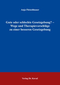 Abbildung von: Gute oder schlechte Gesetzgebung? - Wege und Therapievorschläge zu einer besseren Gesetzgebung - Kovac, Dr. Verlag
