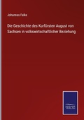 Cover: Die Geschichte des Kurfuersten August von Sachsen in volkswirtschaftlicher Beziehung - Outlook