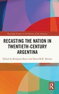 Cover: Recasting the Nation in Twentieth-Century Argentina - Routledge