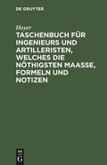 Cover: Taschenbuch f&uuml;r Ingenieurs und Artilleristen, welches die n&ouml;thigsten Maa&szlig;e, Formeln und Notizen - De Gruyter
