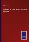 Cover: Treatise on the Law of Private Corporations Aggregate - Outlook