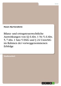Abbildung von: Bilanz- und ertragsteuerrechtliche Auswirkungen von ?? 6 Abs. 1 Nr. 5, 6 Abs. 5, 7 Abs. 1 Satz 5 EStG und ? 24 UmwStG im Rahmen der vorweggenommenen Erbfolge - GRIN Verlag