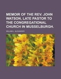 Cover: Memoir of the REV. John Watson, Late Pastor to the Congregational Church in Musselburgh - Rarebooksclub.com