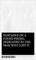 Cover: Fantasies on a Found Phone, Dedicated to the Man Who Lost It - Book Works